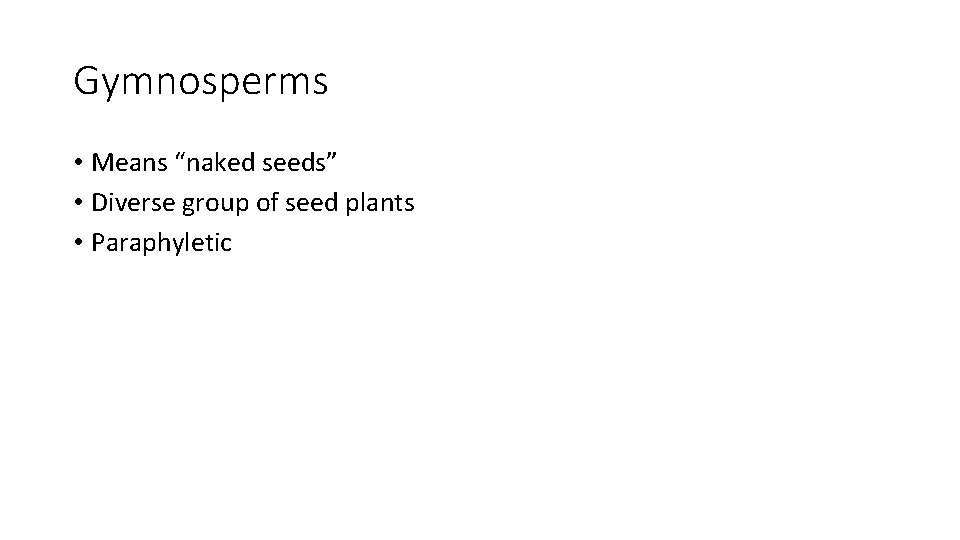 Gymnosperms • Means “naked seeds” • Diverse group of seed plants • Paraphyletic 