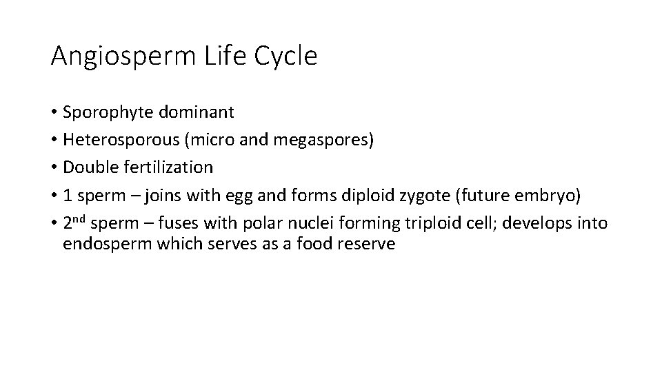 Angiosperm Life Cycle • Sporophyte dominant • Heterosporous (micro and megaspores) • Double fertilization