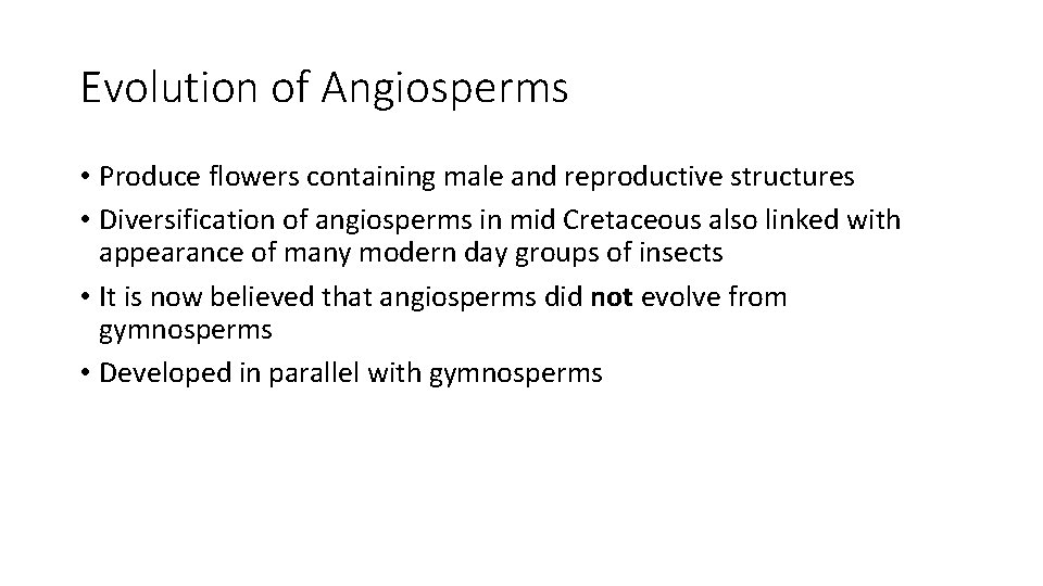 Evolution of Angiosperms • Produce flowers containing male and reproductive structures • Diversification of