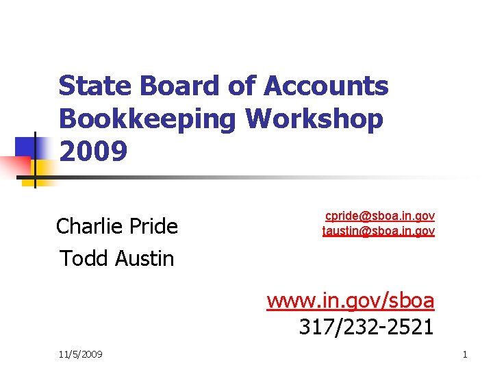 State Board of Accounts Bookkeeping Workshop 2009 Charlie Pride Todd Austin cpride@sboa. in. gov