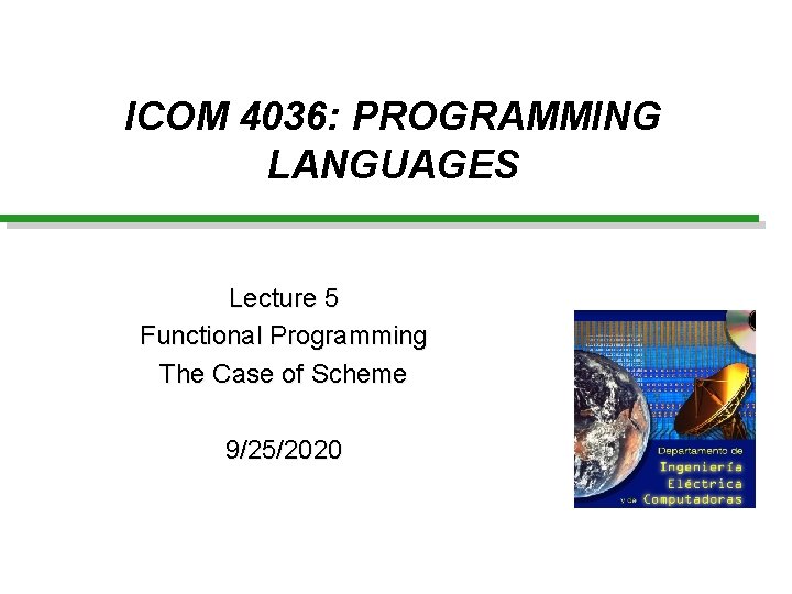 ICOM 4036: PROGRAMMING LANGUAGES Lecture 5 Functional Programming The Case of Scheme 9/25/2020 