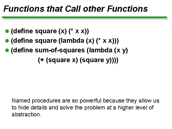 Functions that Call other Functions ® (define square (x) (* x x)) ® (define