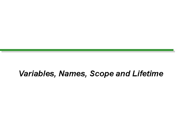 Variables, Names, Scope and Lifetime 