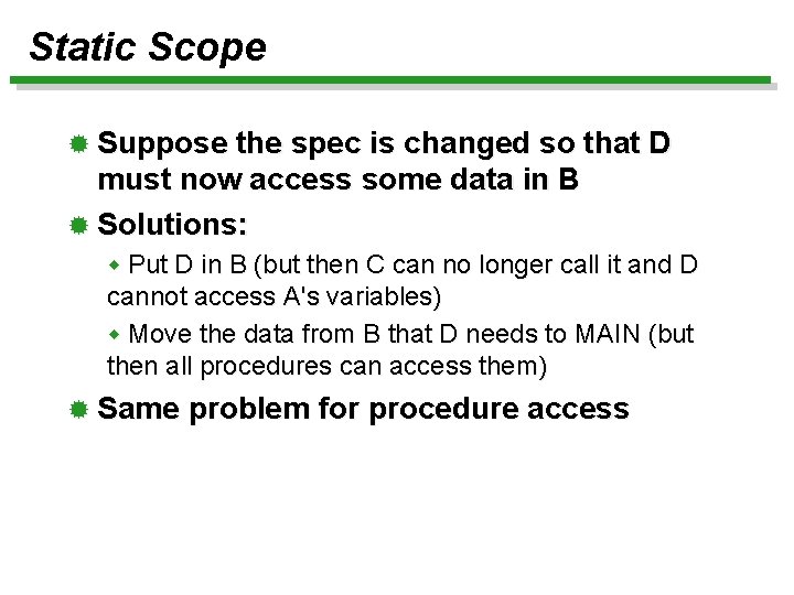 Static Scope ® Suppose the spec is changed so that D must now access