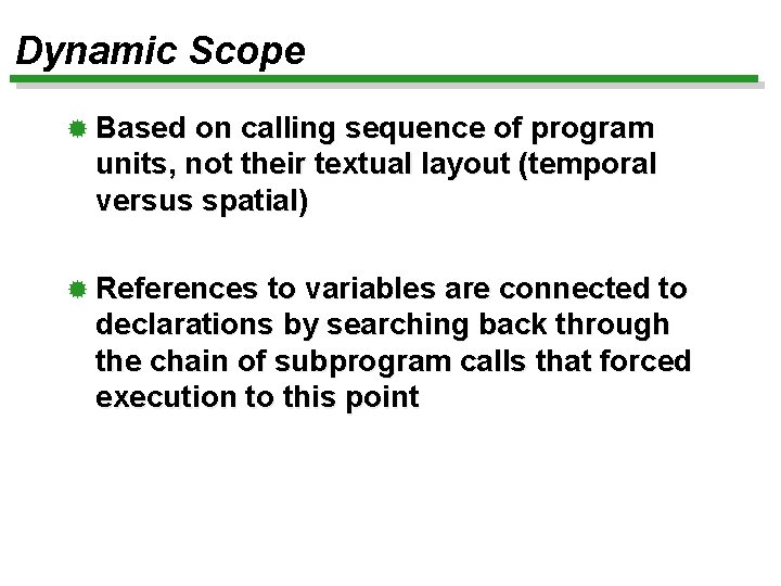 Dynamic Scope ® Based on calling sequence of program units, not their textual layout