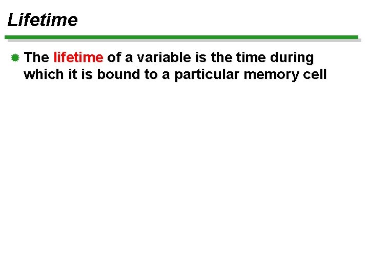 Lifetime ® The lifetime of a variable is the time during which it is