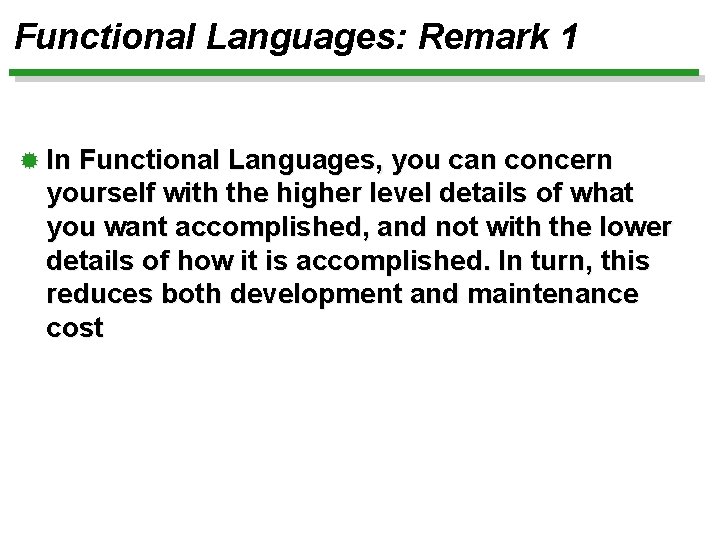 Functional Languages: Remark 1 ® In Functional Languages, you can concern yourself with the