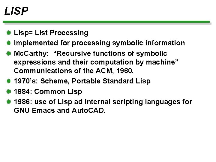 LISP ® Lisp= List Processing ® Implemented for processing symbolic information ® Mc. Carthy: