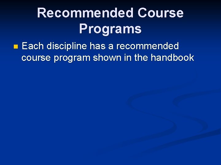 Recommended Course Programs n Each discipline has a recommended course program shown in the