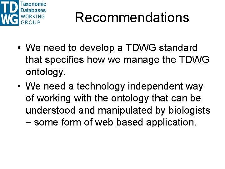 Recommendations • We need to develop a TDWG standard that specifies how we manage Recommendations • We need to develop a TDWG standard that specifies how we manage