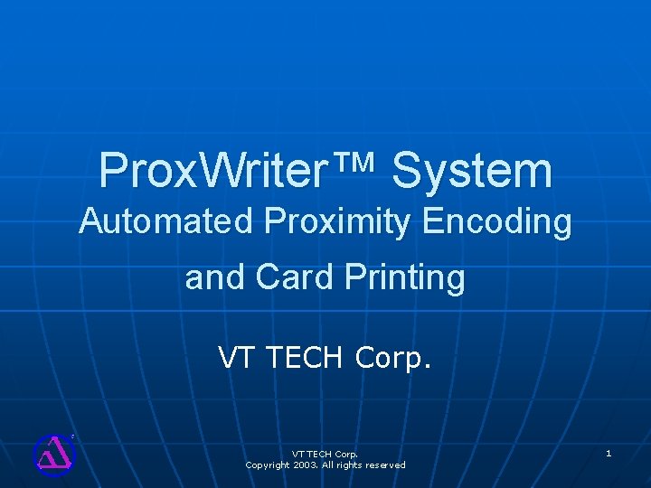 Prox. Writer™ System Automated Proximity Encoding and Card Printing VT TECH Corp. Copyright 2003.