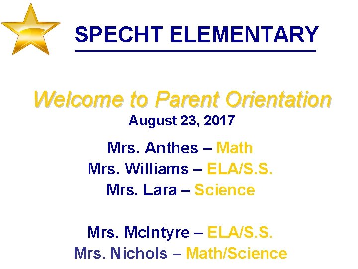 SPECHT ELEMENTARY Welcome to Parent Orientation August 23, 2017 Mrs. Anthes – Math Mrs.