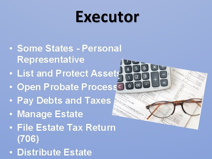 Executor • Some States - Personal Representative • List and Protect Assets • Open Executor • Some States - Personal Representative • List and Protect Assets • Open