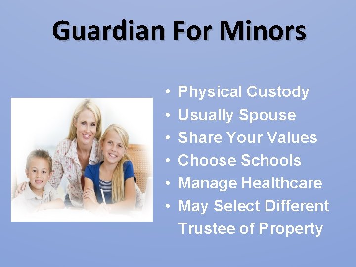 Guardian For Minors • • • Physical Custody Usually Spouse Share Your Values Choose Guardian For Minors • • • Physical Custody Usually Spouse Share Your Values Choose