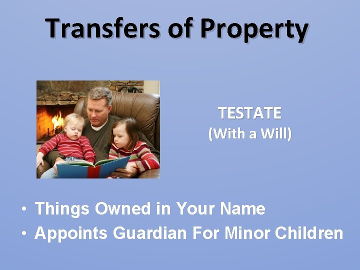 Transfers of Property TESTATE (With a Will) • Things Owned in Your Name • Transfers of Property TESTATE (With a Will) • Things Owned in Your Name •