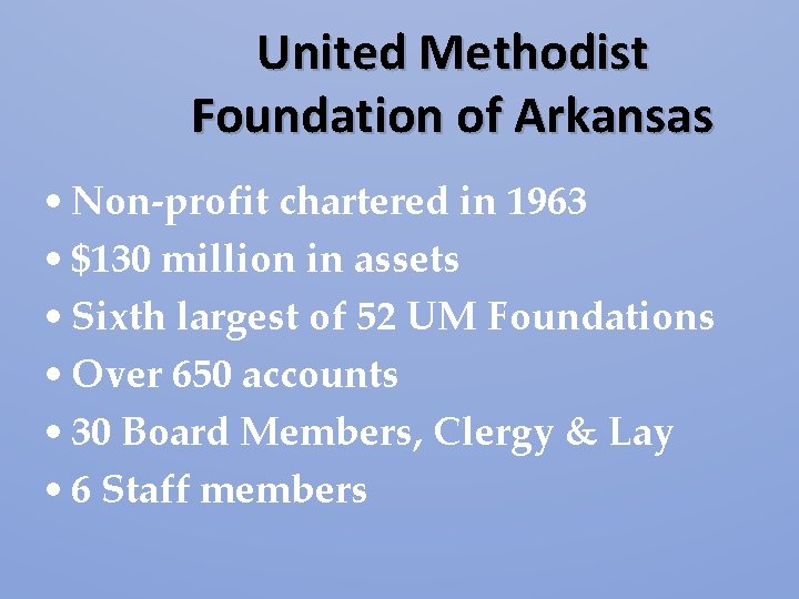 United Methodist Foundation of Arkansas • Non-profit chartered in 1963 • $130 million in United Methodist Foundation of Arkansas • Non-profit chartered in 1963 • $130 million in