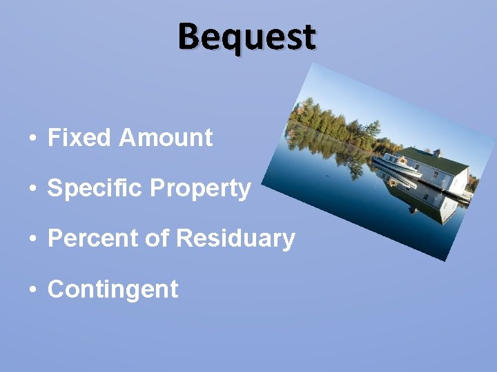 Bequest • Fixed Amount • Specific Property • Percent of Residuary • Contingent Bequest • Fixed Amount • Specific Property • Percent of Residuary • Contingent