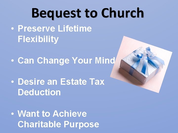 Bequest to Church • Preserve Lifetime Flexibility • Can Change Your Mind • Desire Bequest to Church • Preserve Lifetime Flexibility • Can Change Your Mind • Desire