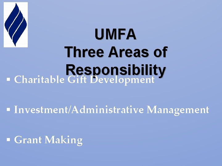 UMFA Three Areas of Responsibility § Charitable Gift Development § Investment/Administrative Management § Grant UMFA Three Areas of Responsibility § Charitable Gift Development § Investment/Administrative Management § Grant