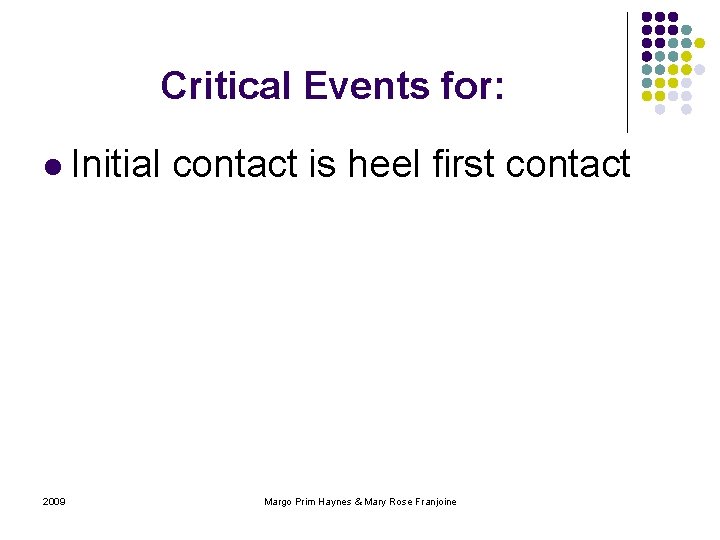 Critical Events for: l Initial 2009 contact is heel first contact Margo Prim Haynes