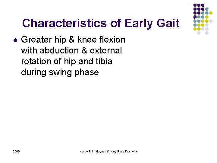 Characteristics of Early Gait l 2009 Greater hip & knee flexion with abduction &