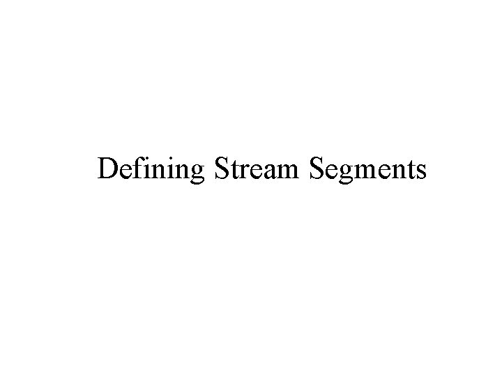 Defining Stream Segments 