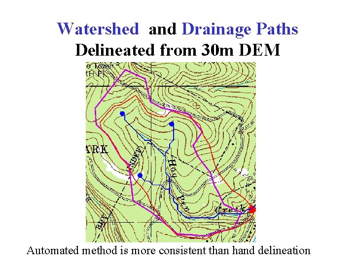 Watershed and Drainage Paths Delineated from 30 m DEM Automated method is more consistent