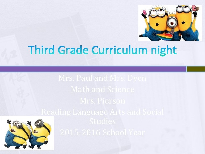 Third Grade Curriculum night Mrs. Paul and Mrs. Dyen Math and Science Mrs. Pierson