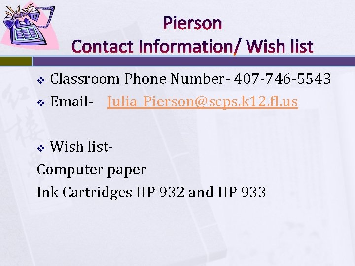 Pierson Contact Information/ Wish list Classroom Phone Number- 407 -746 -5543 v Email- Julia_Pierson@scps.