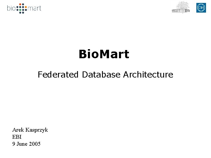 Bio. Mart Federated Database Architecture Arek Kasprzyk EBI 9 June 2005 