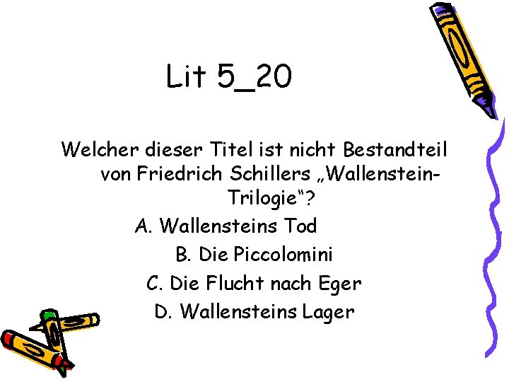 Lit 5_20 Welcher dieser Titel ist nicht Bestandteil von Friedrich Schillers „Wallenstein. Trilogie“? A.