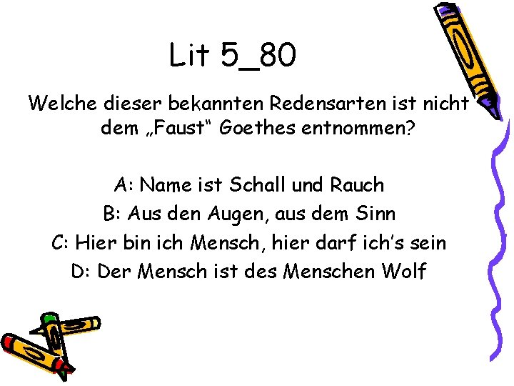 Lit 5_80 Welche dieser bekannten Redensarten ist nicht dem „Faust“ Goethes entnommen? A: Name