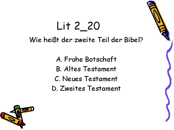 Lit 2_20 Wie heißt der zweite Teil der Bibel? A. Frohe Botschaft B. Altes