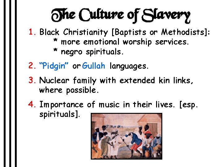 The Culture of Slavery 1. Black Christianity [Baptists or Methodists]: * more emotional worship