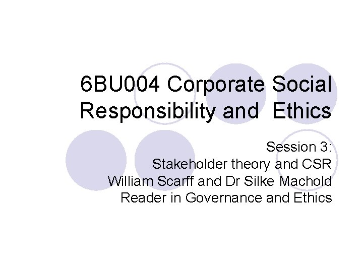6 BU 004 Corporate Social Responsibility and Ethics Session 3: Stakeholder theory and CSR