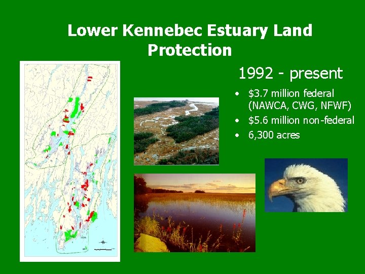 Lower Kennebec Estuary Land Protection 1992 - present • $3. 7 million federal (NAWCA,