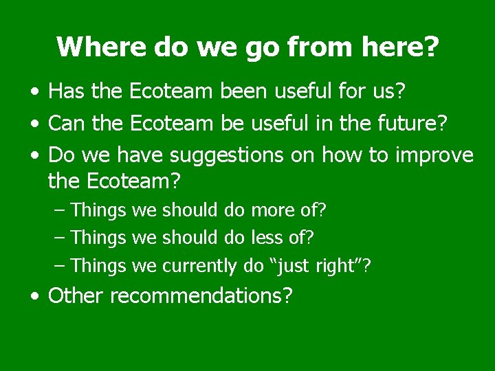 Where do we go from here? • Has the Ecoteam been useful for us?