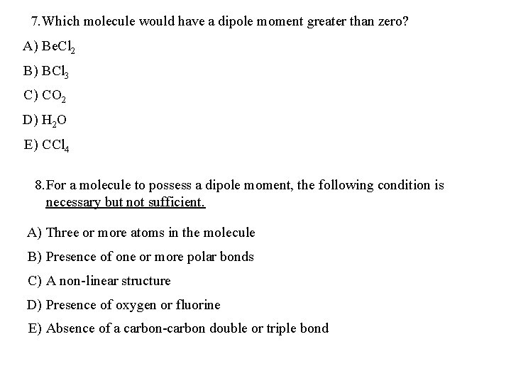 7. Which molecule would have a dipole moment greater than zero? A) Be. Cl