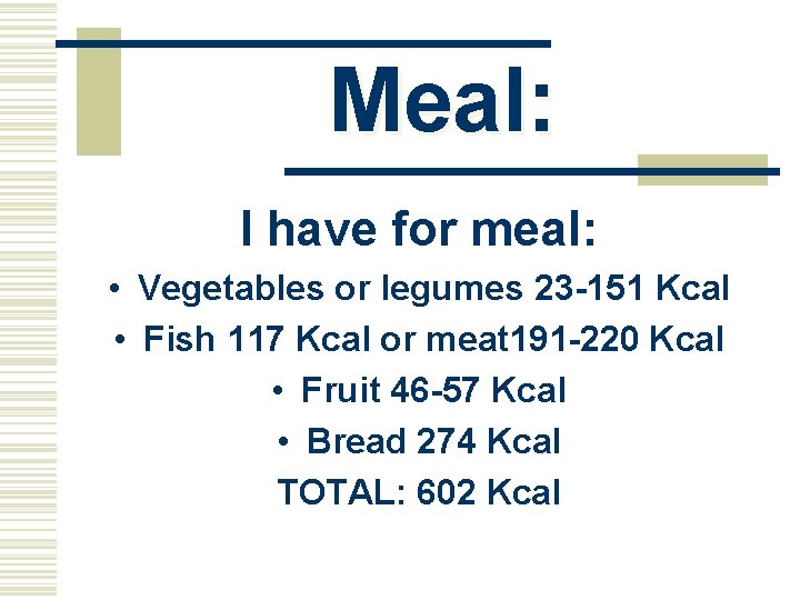 Meal: I have for meal: • Vegetables or legumes 23 -151 Kcal • Fish