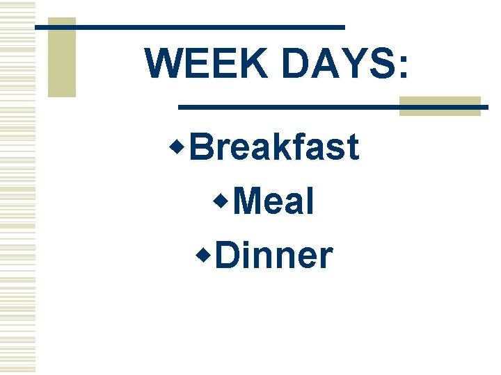 WEEK DAYS: w. Breakfast w. Meal w. Dinner 