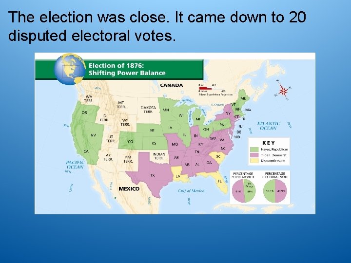 The election was close. It came down to 20 disputed electoral votes. 