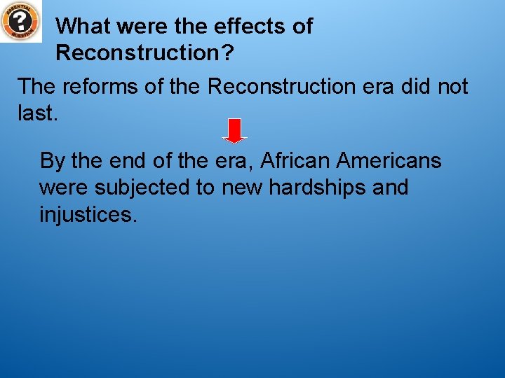 What were the effects of Reconstruction? The reforms of the Reconstruction era did not