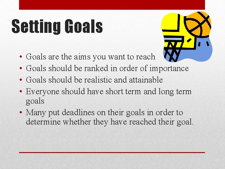 Setting Goals • • Goals are the aims you want to reach Goals should