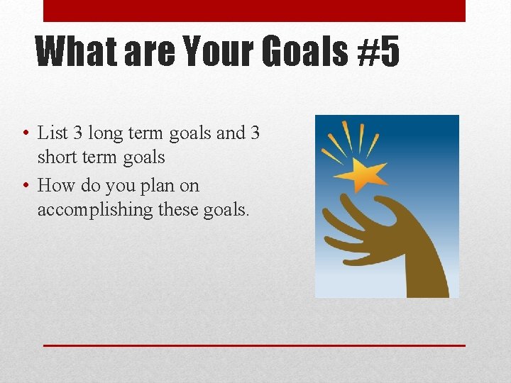 What are Your Goals #5 • List 3 long term goals and 3 short