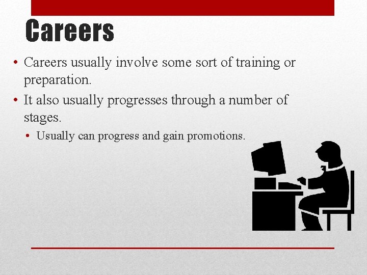 Careers • Careers usually involve some sort of training or preparation. • It also
