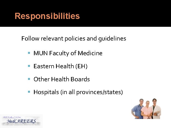 Responsibilities Follow relevant policies and guidelines MUN Faculty of Medicine Eastern Health (EH) Other