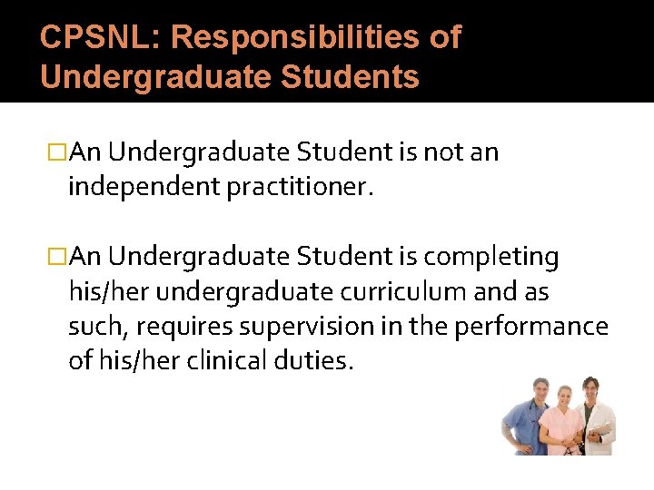 CPSNL: Responsibilities of Undergraduate Students �An Undergraduate Student is not an independent practitioner. �An