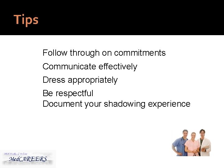 Tips Follow through on commitments Communicate effectively Dress appropriately Be respectful Document your shadowing