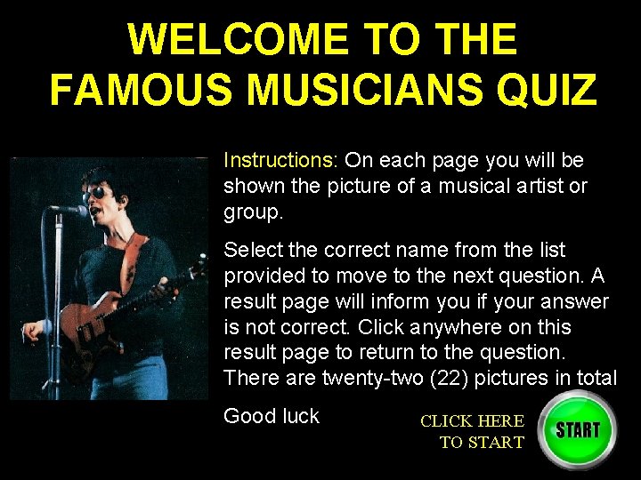 WELCOME TO THE FAMOUS MUSICIANS QUIZ Instructions: On each page you will be shown