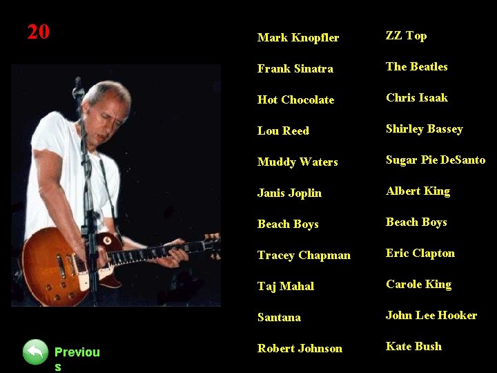 20 Previou s Mark Knopfler ZZ Top Frank Sinatra The Beatles Hot Chocolate Chris